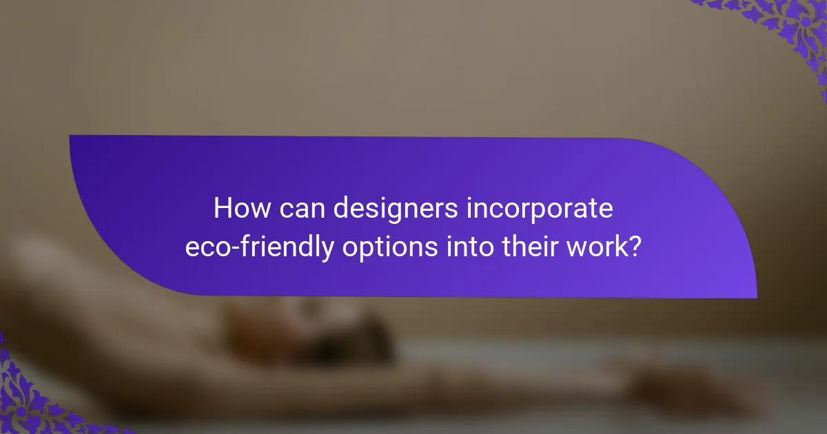How can designers incorporate eco-friendly options into their work?