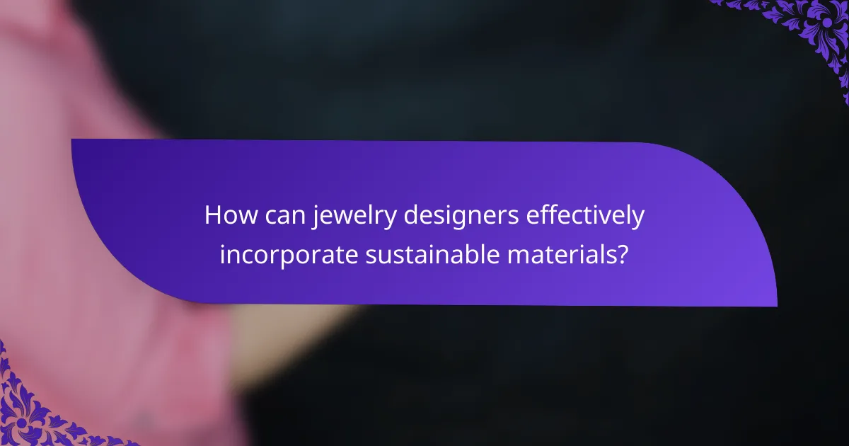 How can jewelry designers effectively incorporate sustainable materials?