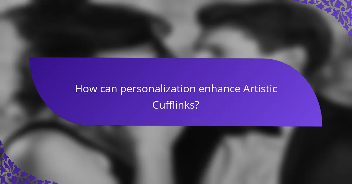 How can personalization enhance Artistic Cufflinks?