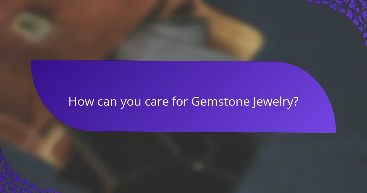How can you care for Gemstone Jewelry?