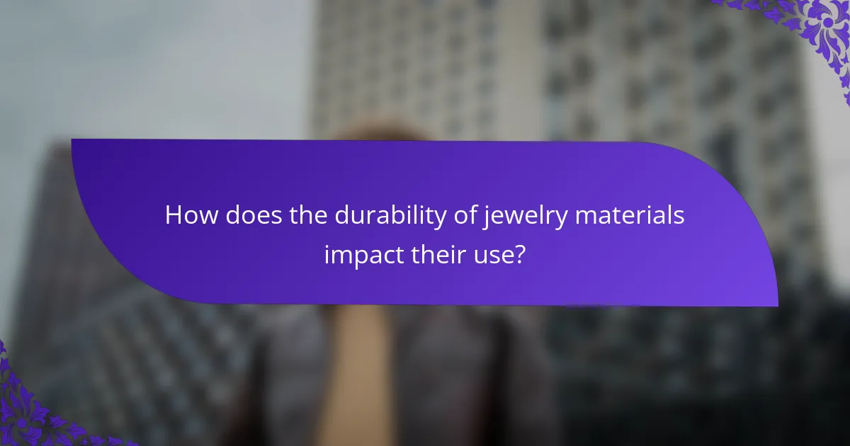 How does the durability of jewelry materials impact their use?