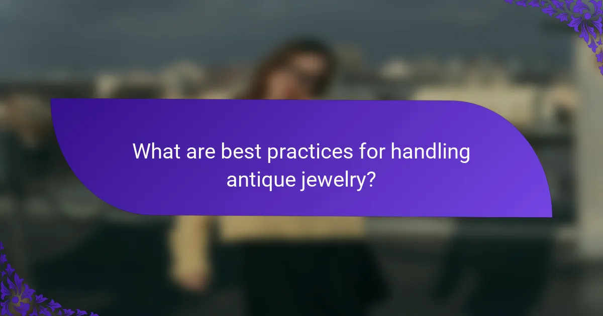 What are best practices for handling antique jewelry?