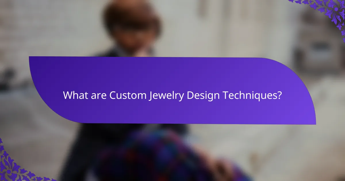 What are Custom Jewelry Design Techniques?