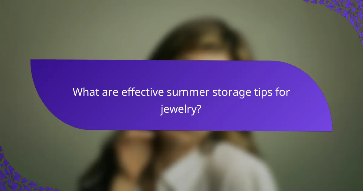 What are effective summer storage tips for jewelry?