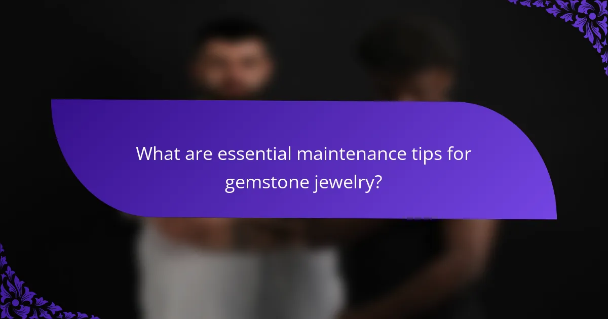What are essential maintenance tips for gemstone jewelry?