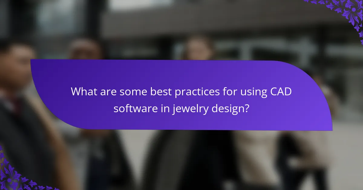 What are some best practices for using CAD software in jewelry design?