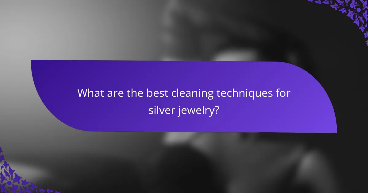 What are the best cleaning techniques for silver jewelry?