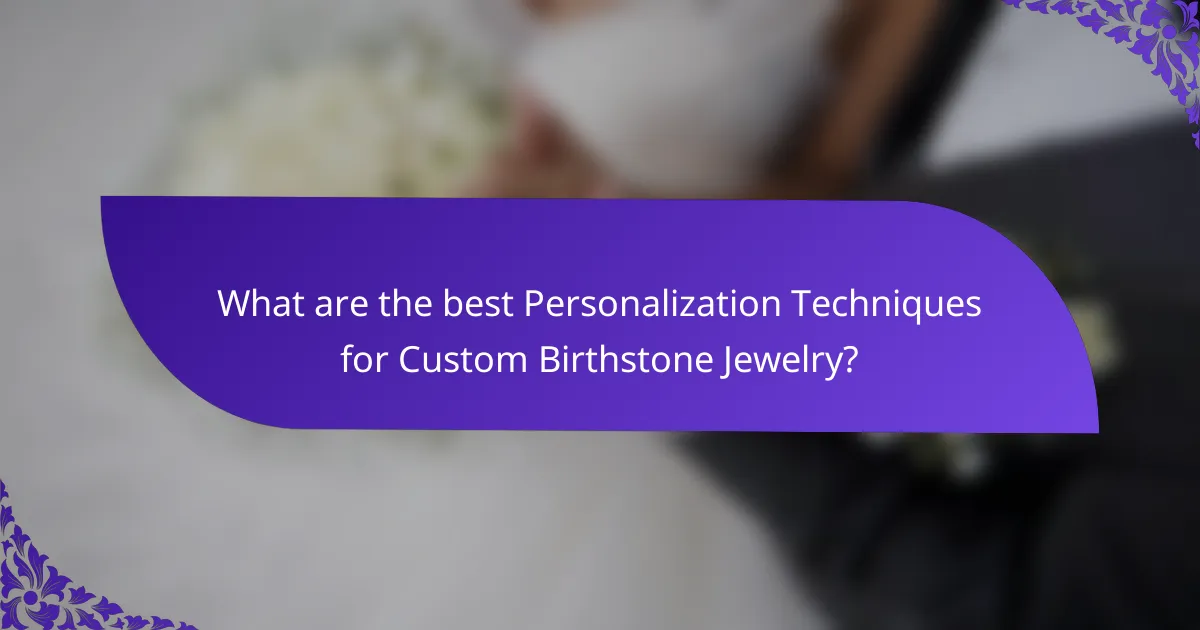 What are the best Personalization Techniques for Custom Birthstone Jewelry?