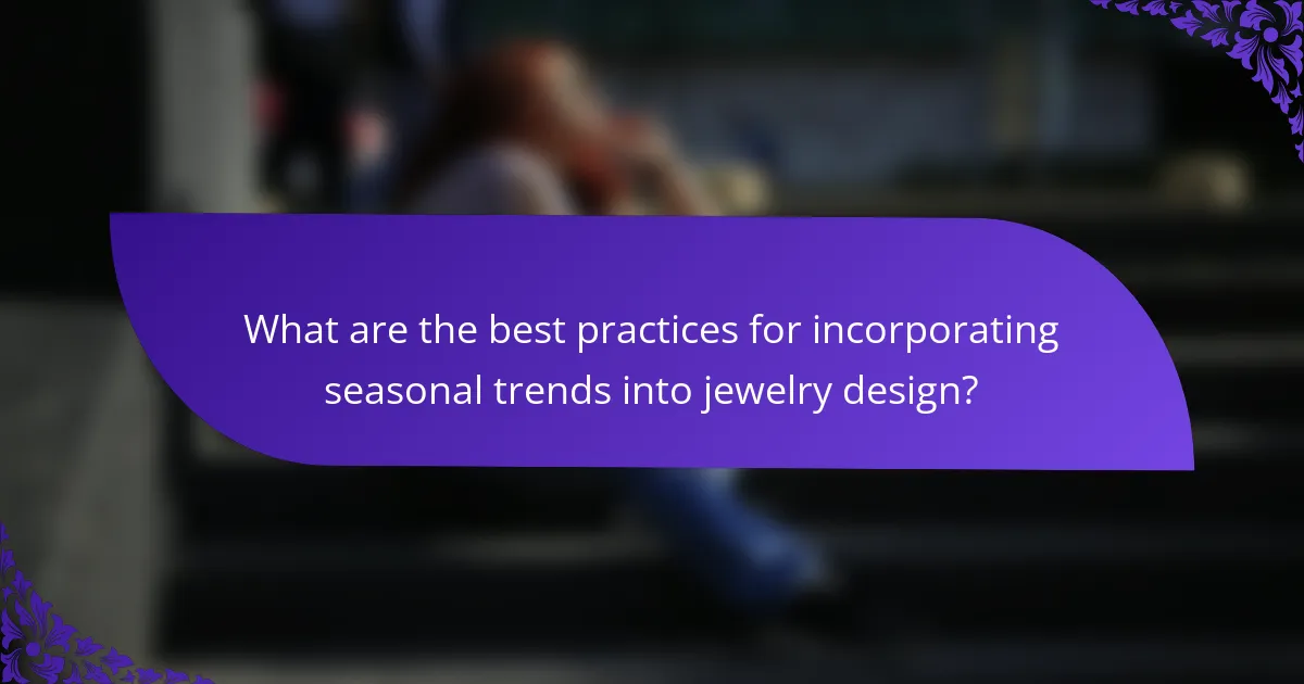 What are the best practices for incorporating seasonal trends into jewelry design?