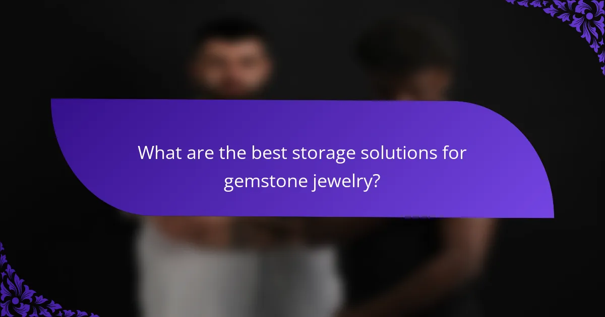 What are the best storage solutions for gemstone jewelry?
