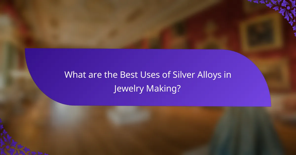 What are the Best Uses of Silver Alloys in Jewelry Making?