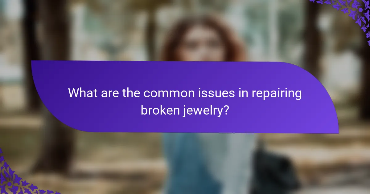 What are the common issues in repairing broken jewelry?