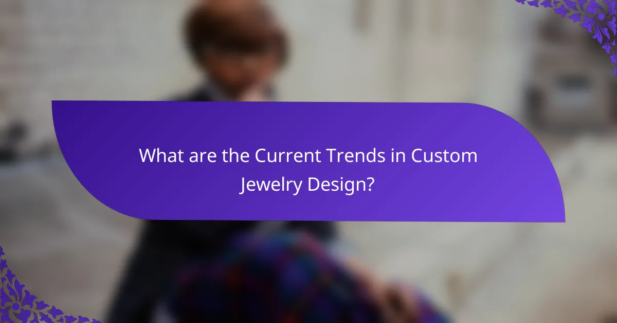 What are the Current Trends in Custom Jewelry Design?