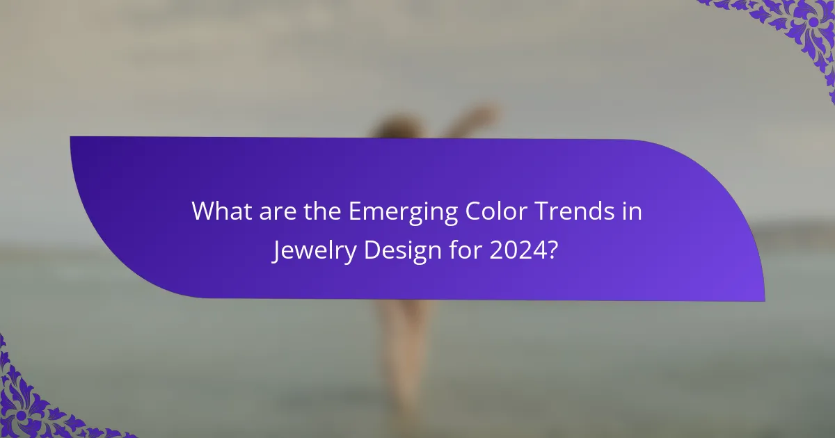 What are the Emerging Color Trends in Jewelry Design for 2024?