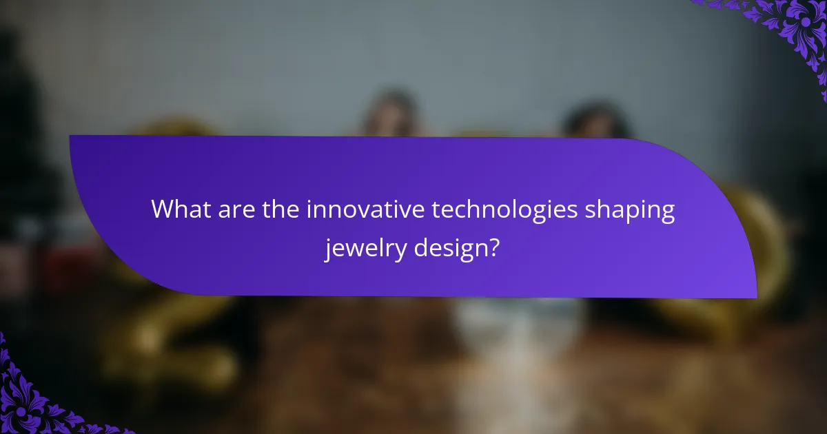 What are the innovative technologies shaping jewelry design?