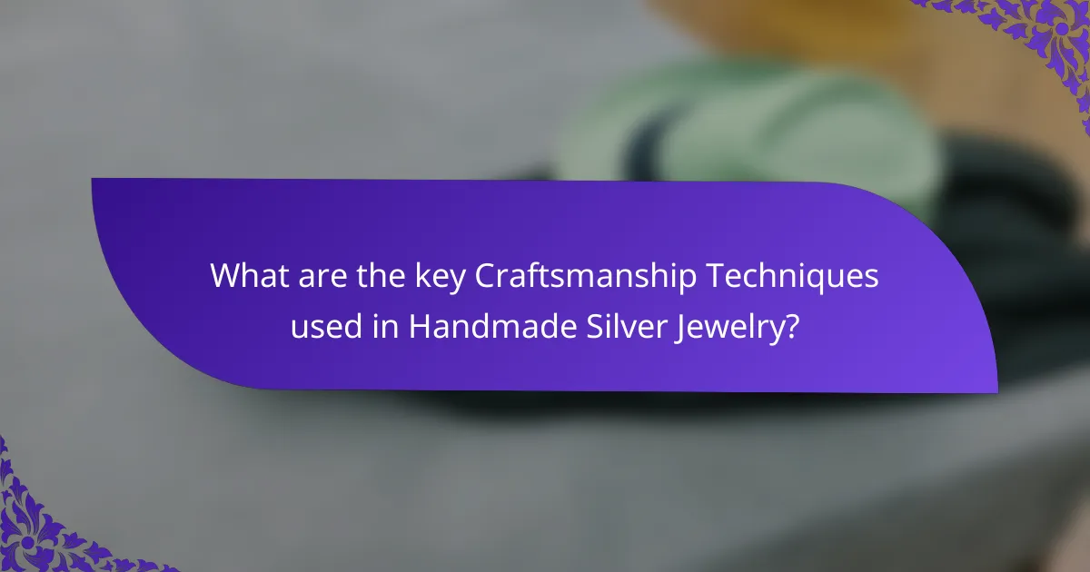 What are the key Craftsmanship Techniques used in Handmade Silver Jewelry?
