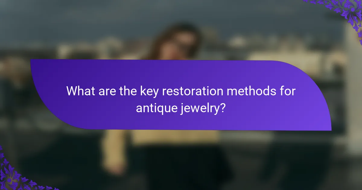 What are the key restoration methods for antique jewelry?