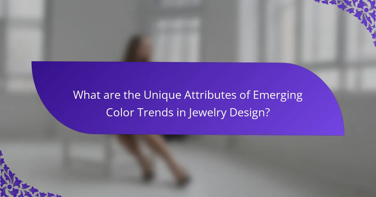 What are the Unique Attributes of Emerging Color Trends in Jewelry Design?