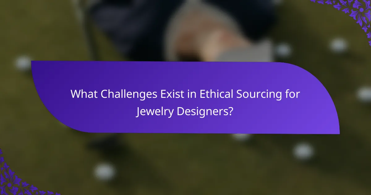 What Challenges Exist in Ethical Sourcing for Jewelry Designers?