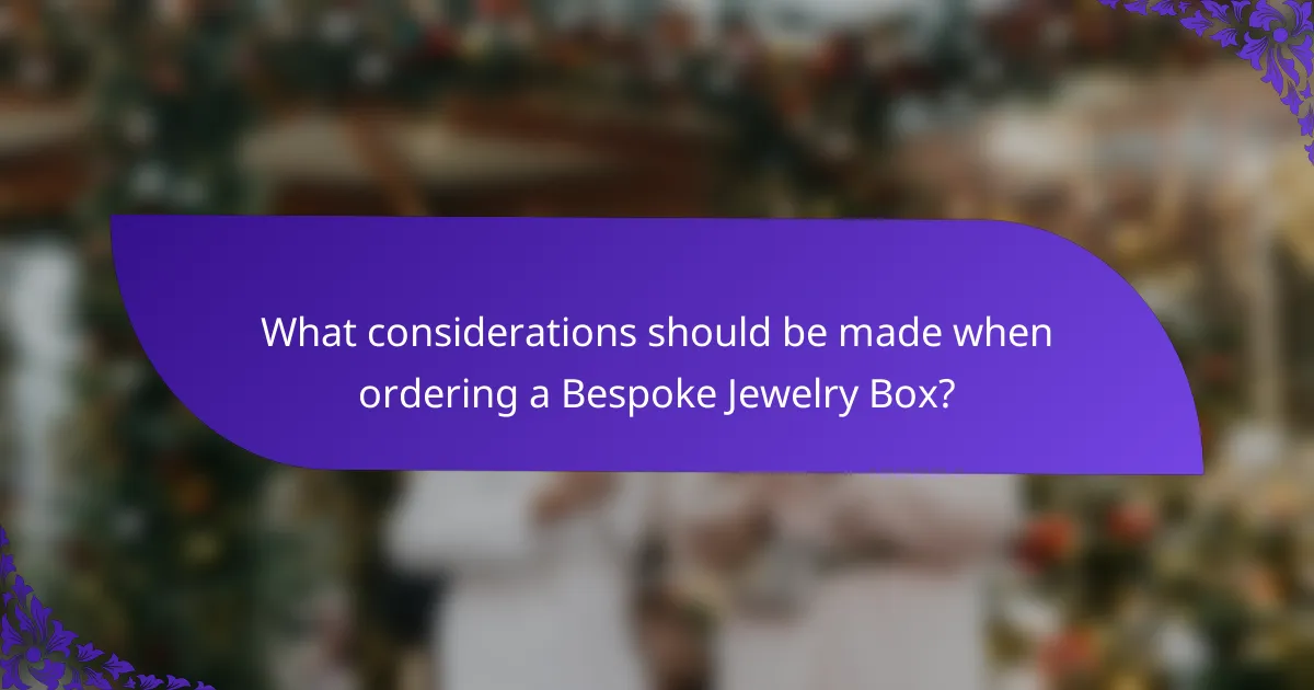 What considerations should be made when ordering a Bespoke Jewelry Box?