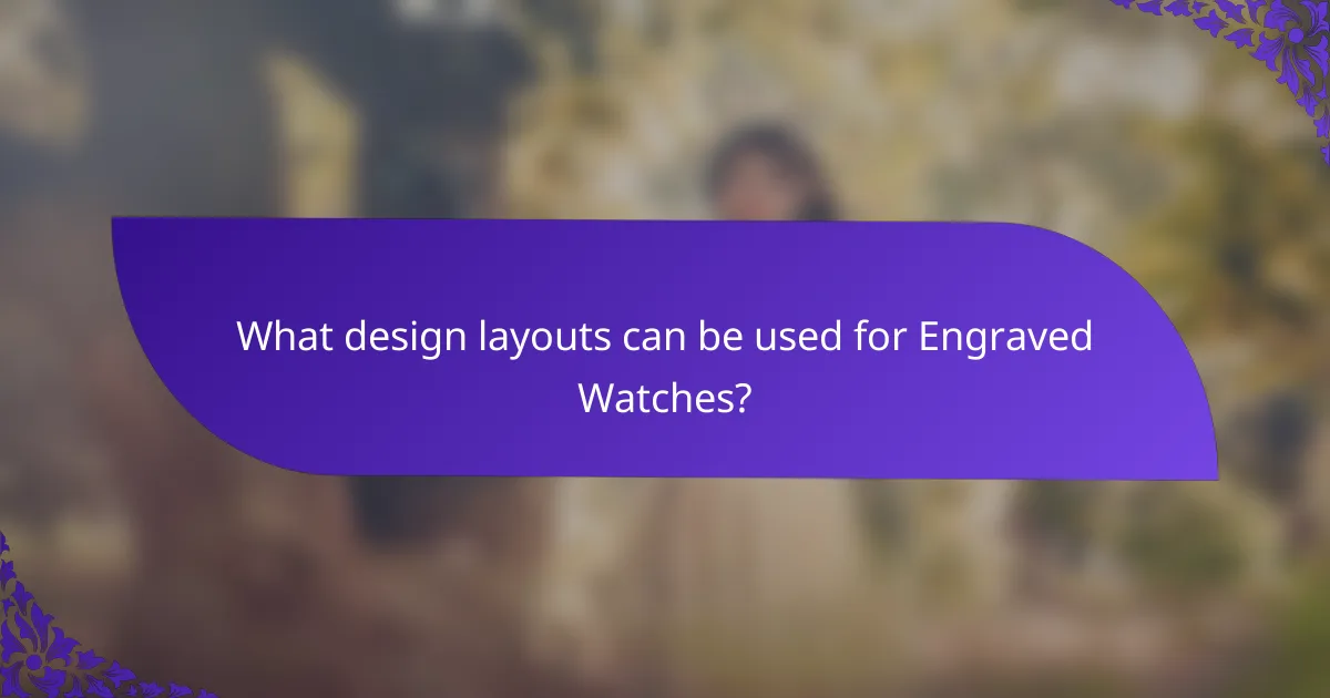 What design layouts can be used for Engraved Watches?