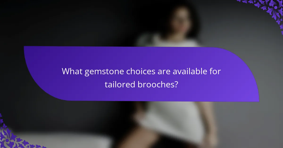What gemstone choices are available for tailored brooches?