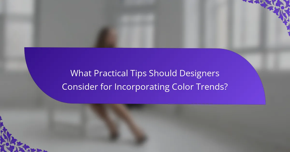 What Practical Tips Should Designers Consider for Incorporating Color Trends?
