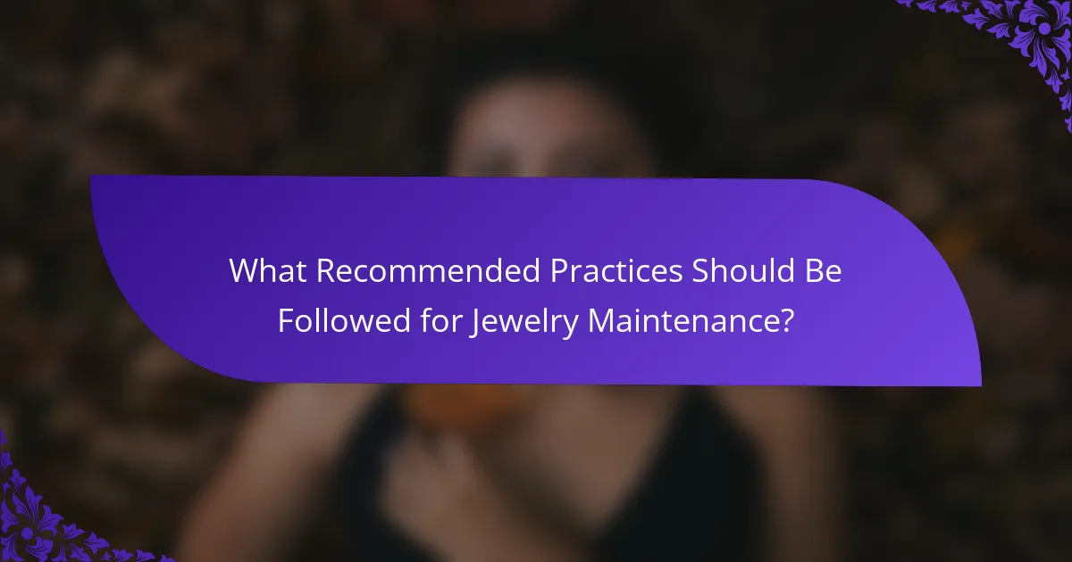 What Recommended Practices Should Be Followed for Jewelry Maintenance?
