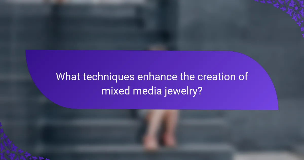 What techniques enhance the creation of mixed media jewelry?