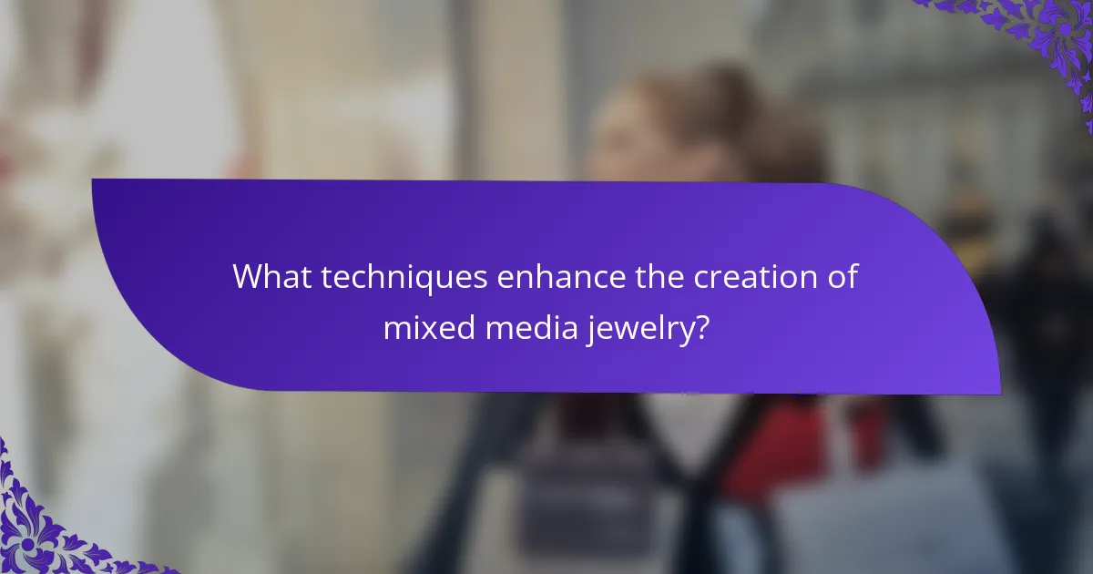 What techniques enhance the creation of mixed media jewelry?