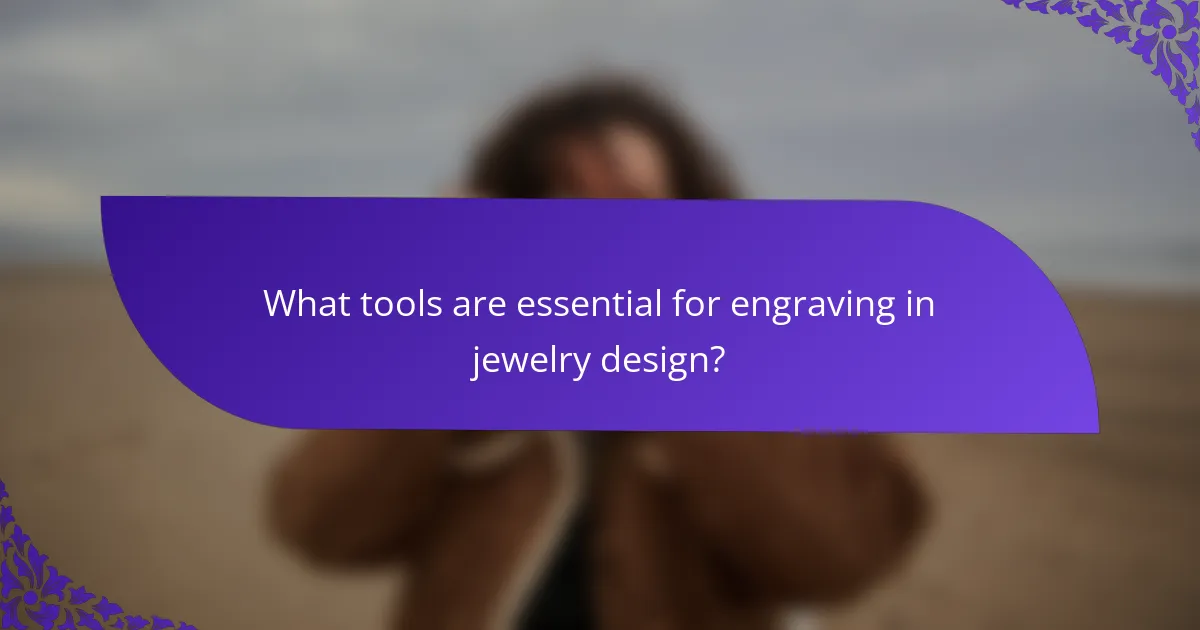 What tools are essential for engraving in jewelry design?