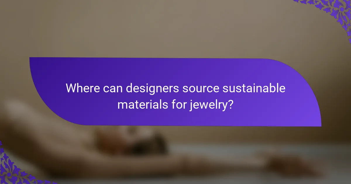 Where can designers source sustainable materials for jewelry?